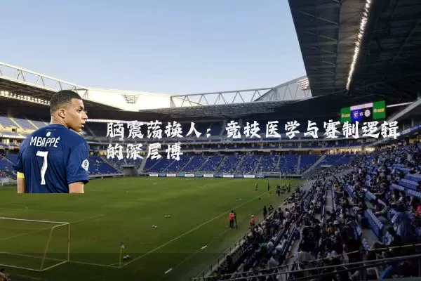 脑震荡换人：竞技医学与赛制逻辑的深层博弈