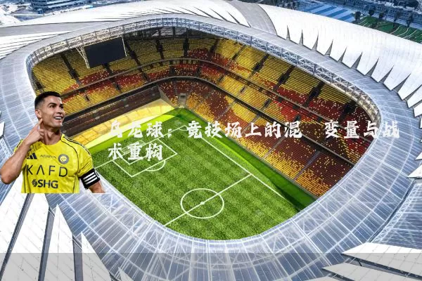 乌龙球:竞技场上的混沌变量与战术重构